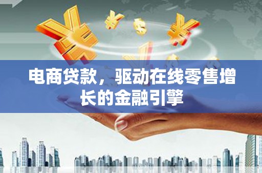 张北电商贷款，驱动在线零售增长的金融引擎