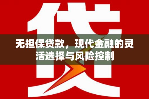 张北无担保贷款，现代金融的灵活选择与风险控制