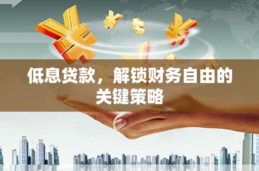张北低息贷款，解锁财务自由的关键策略
