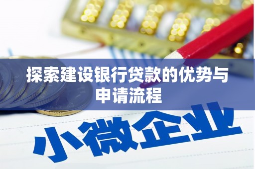 张北探索建设银行贷款的优势与申请流程