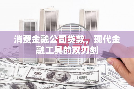 张北消费金融公司贷款，现代金融工具的双刃剑