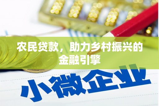 张北农民贷款，助力乡村振兴的金融引擎