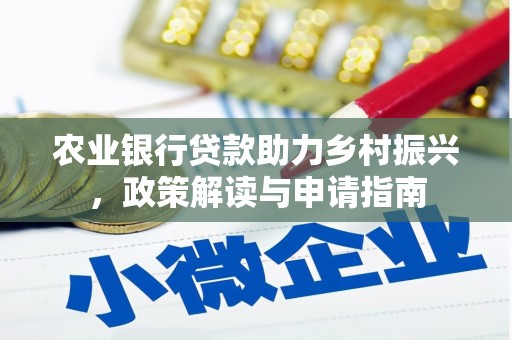 张北农业银行贷款助力乡村振兴，政策解读与申请指南