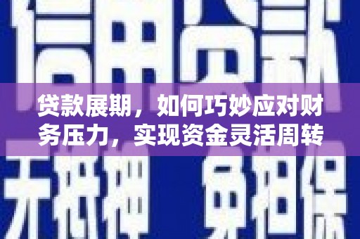 张北贷款展期，如何巧妙应对财务压力，实现资金灵活周转