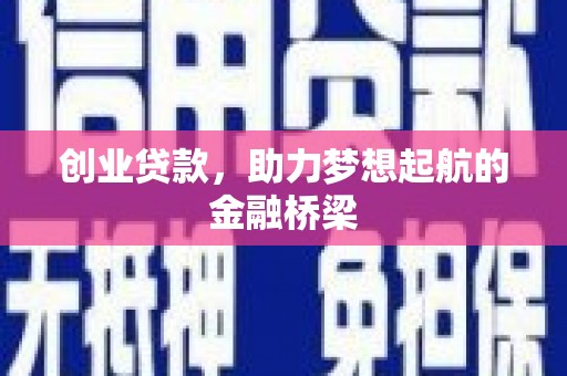 张北创业贷款，助力梦想起航的金融桥梁