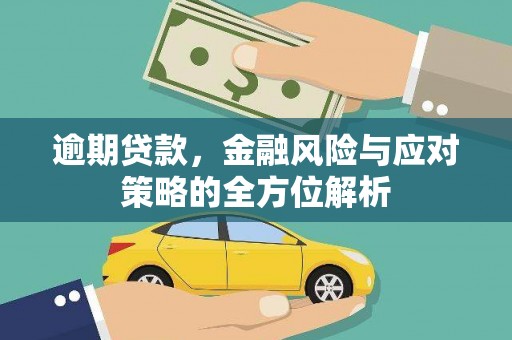 张北逾期贷款，金融风险与应对策略的全方位解析
