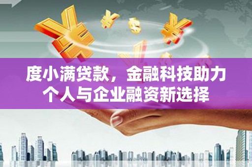 张北度小满贷款，金融科技助力个人与企业融资新选择