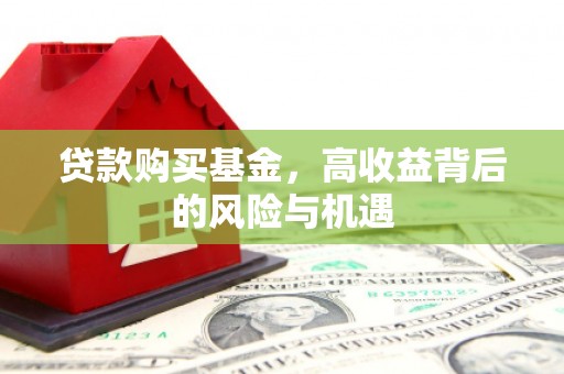 张北贷款购买基金，高收益背后的风险与机遇