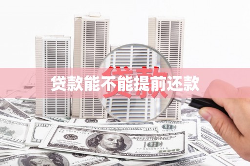 张北贷款能不能提前还款