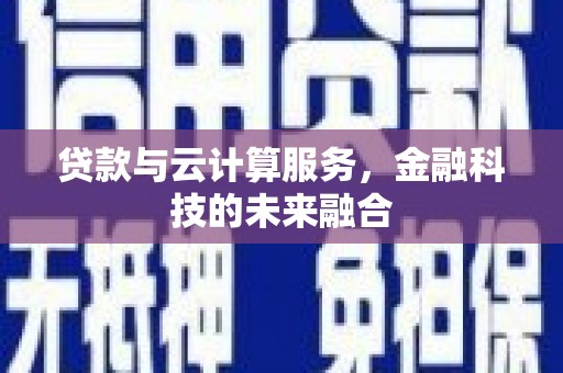 张北贷款与云计算服务，金融科技的未来融合