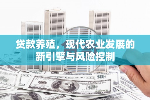 张北贷款养殖，现代农业发展的新引擎与风险控制