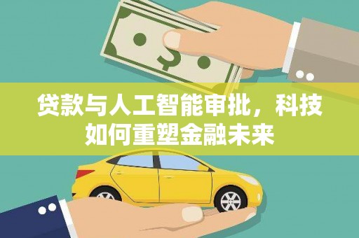 张北贷款与人工智能审批，科技如何重塑金融未来