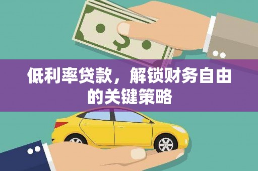 张北低利率贷款，解锁财务自由的关键策略