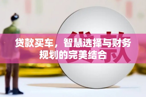 张北贷款买车，智慧选择与财务规划的完美结合