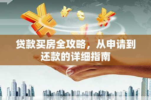 张北贷款买房全攻略，从申请到还款的详细指南
