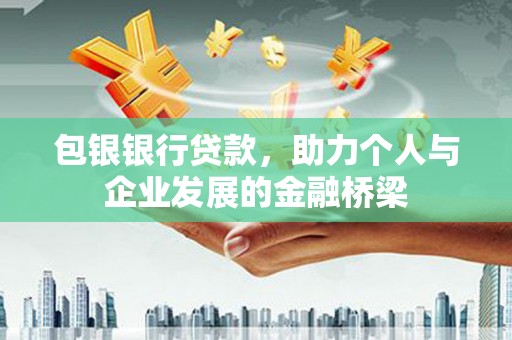 张北包银银行贷款，助力个人与企业发展的金融桥梁