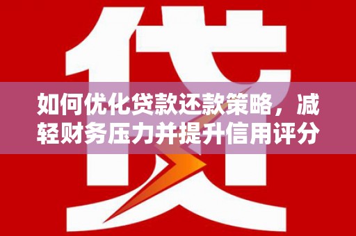 张北如何优化贷款还款策略，减轻财务压力并提升信用评分