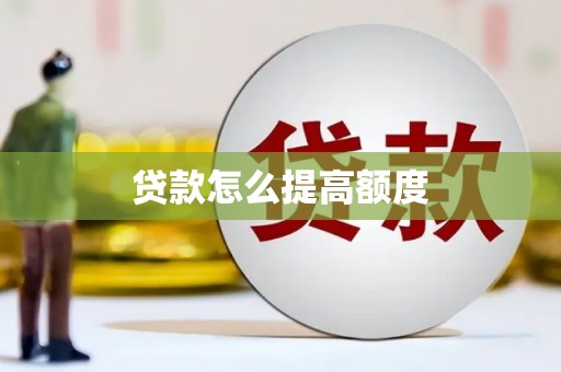 张北贷款怎么提高额度