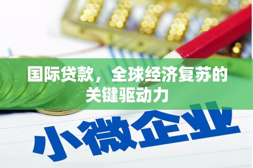 张北国际贷款，全球经济复苏的关键驱动力