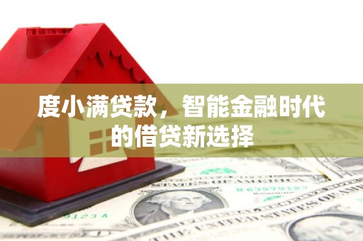 张北度小满贷款，智能金融时代的借贷新选择