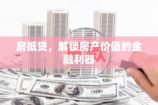 张北房抵贷，解锁房产价值的金融利器