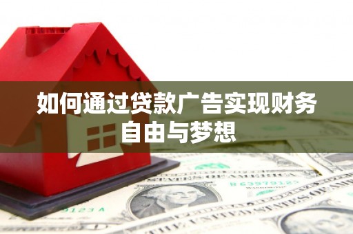 张北如何通过贷款广告实现财务自由与梦想