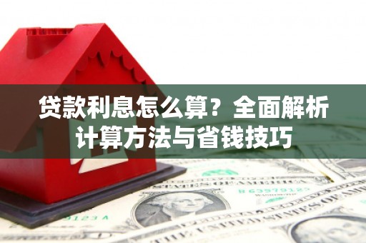 张北贷款利息怎么算？全面解析计算方法与省钱技巧