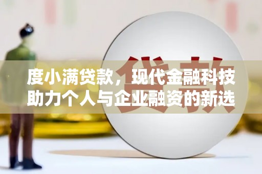 张北度小满贷款，现代金融科技助力个人与企业融资的新选择