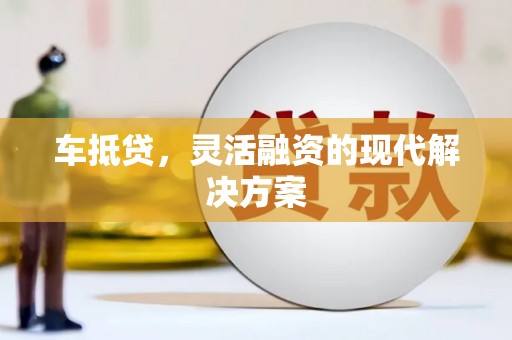 张北车抵贷，灵活融资的现代解决方案