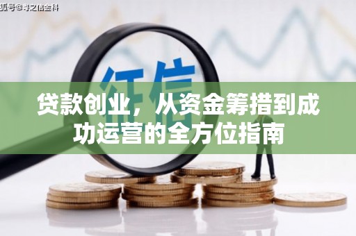 张北贷款创业，从资金筹措到成功运营的全方位指南
