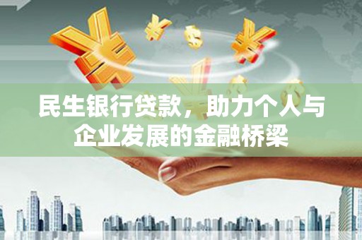张北民生银行贷款，助力个人与企业发展的金融桥梁