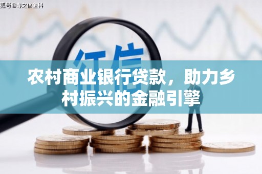 张北农村商业银行贷款，助力乡村振兴的金融引擎