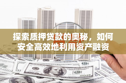 张北探索质押贷款的奥秘，如何安全高效地利用资产融资