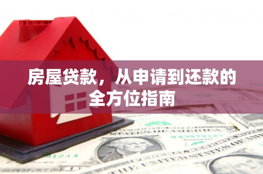 张北房屋贷款，从申请到还款的全方位指南