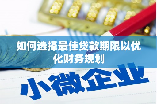 张北如何选择最佳贷款期限以优化财务规划