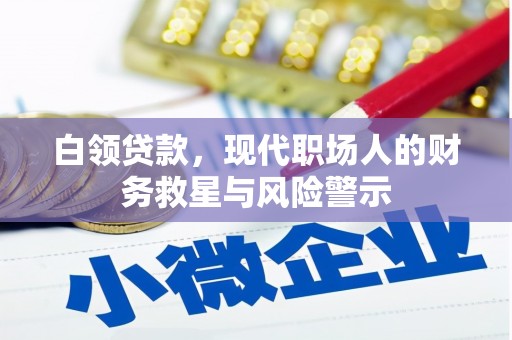 张北白领贷款，现代职场人的财务救星与风险警示