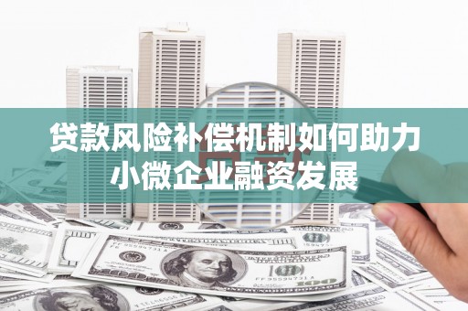 张北贷款风险补偿机制如何助力小微企业融资发展