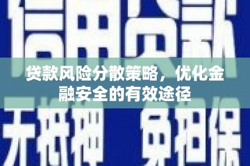 张北贷款风险分散策略，优化金融安全的有效途径
