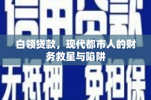 张北白领贷款，现代都市人的财务救星与陷阱