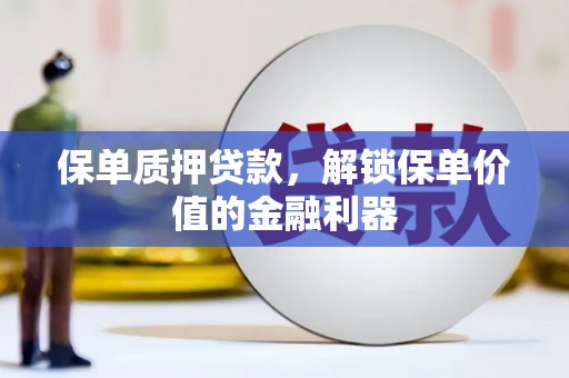 张北保单质押贷款，解锁保单价值的金融利器