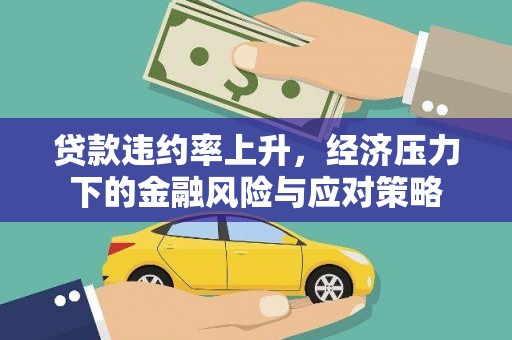 张北贷款违约率上升，经济压力下的金融风险与应对策略