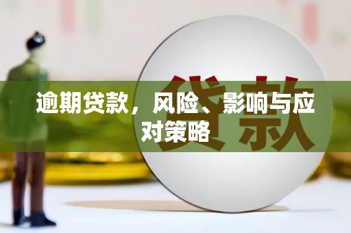 张北逾期贷款，风险、影响与应对策略