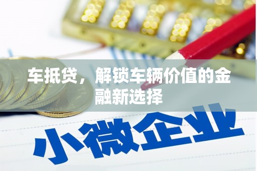 张北车抵贷，解锁车辆价值的金融新选择