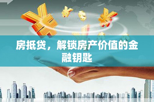 张北房抵贷，解锁房产价值的金融钥匙
