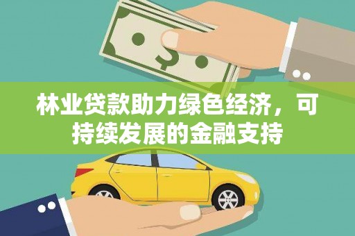 张北林业贷款助力绿色经济，可持续发展的金融支持