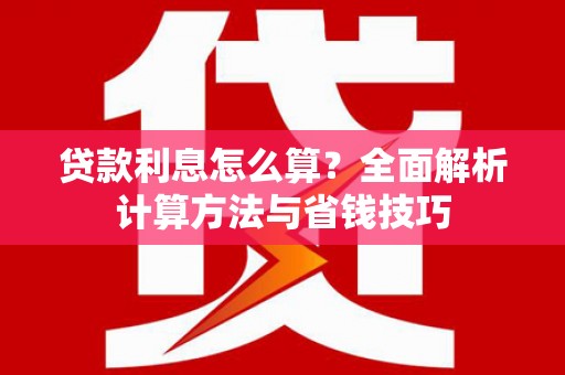 张北贷款利息怎么算？全面解析计算方法与省钱技巧