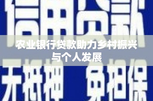 张北农业银行贷款助力乡村振兴与个人发展