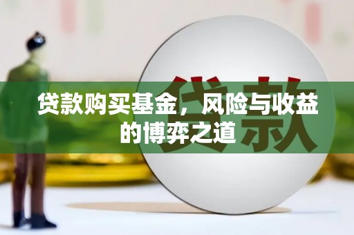 张北贷款购买基金，风险与收益的博弈之道