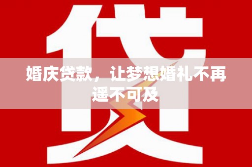 张北婚庆贷款，让梦想婚礼不再遥不可及