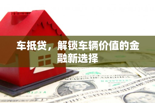 张北车抵贷，解锁车辆价值的金融新选择